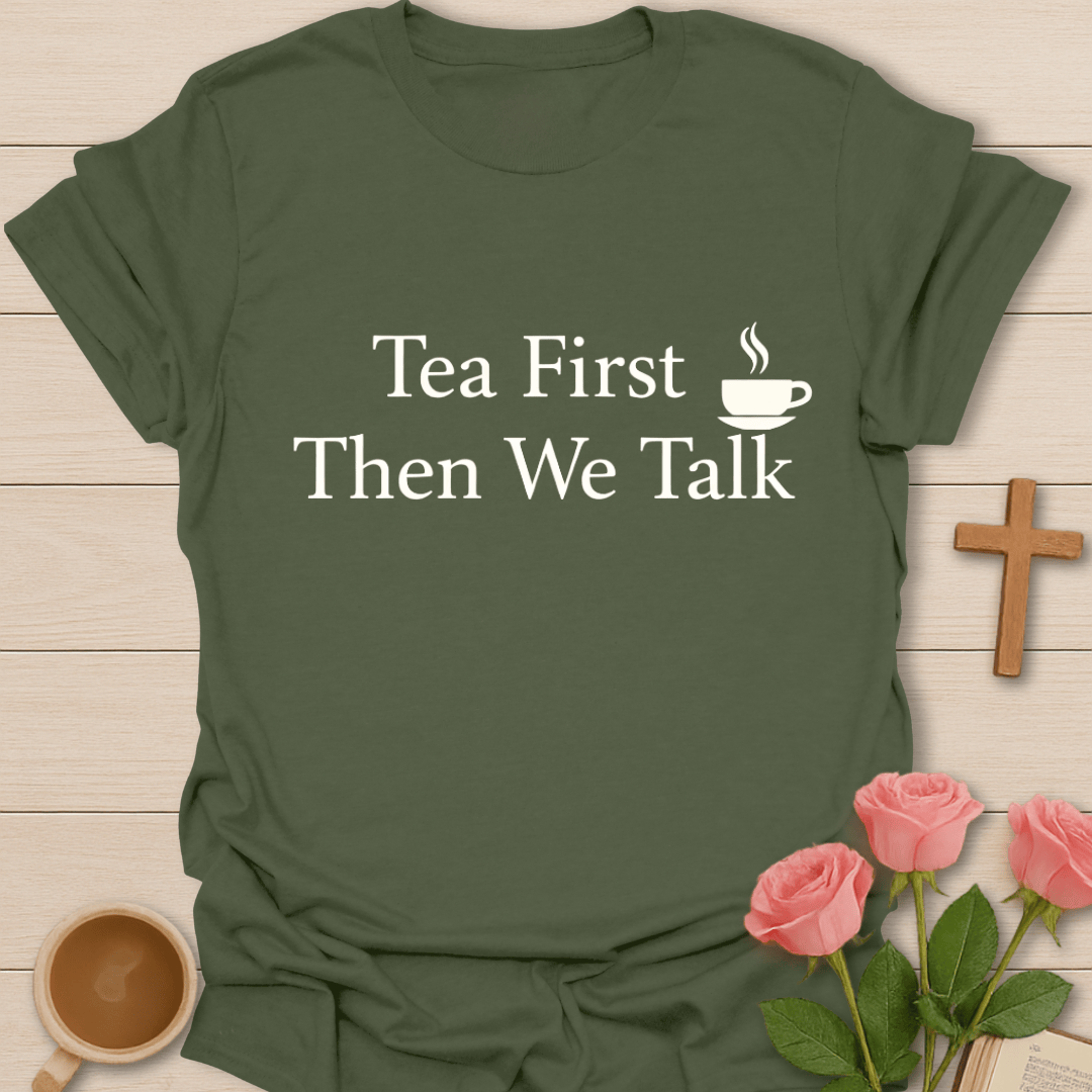 Tea First Talk Later Shirt T-Shirt