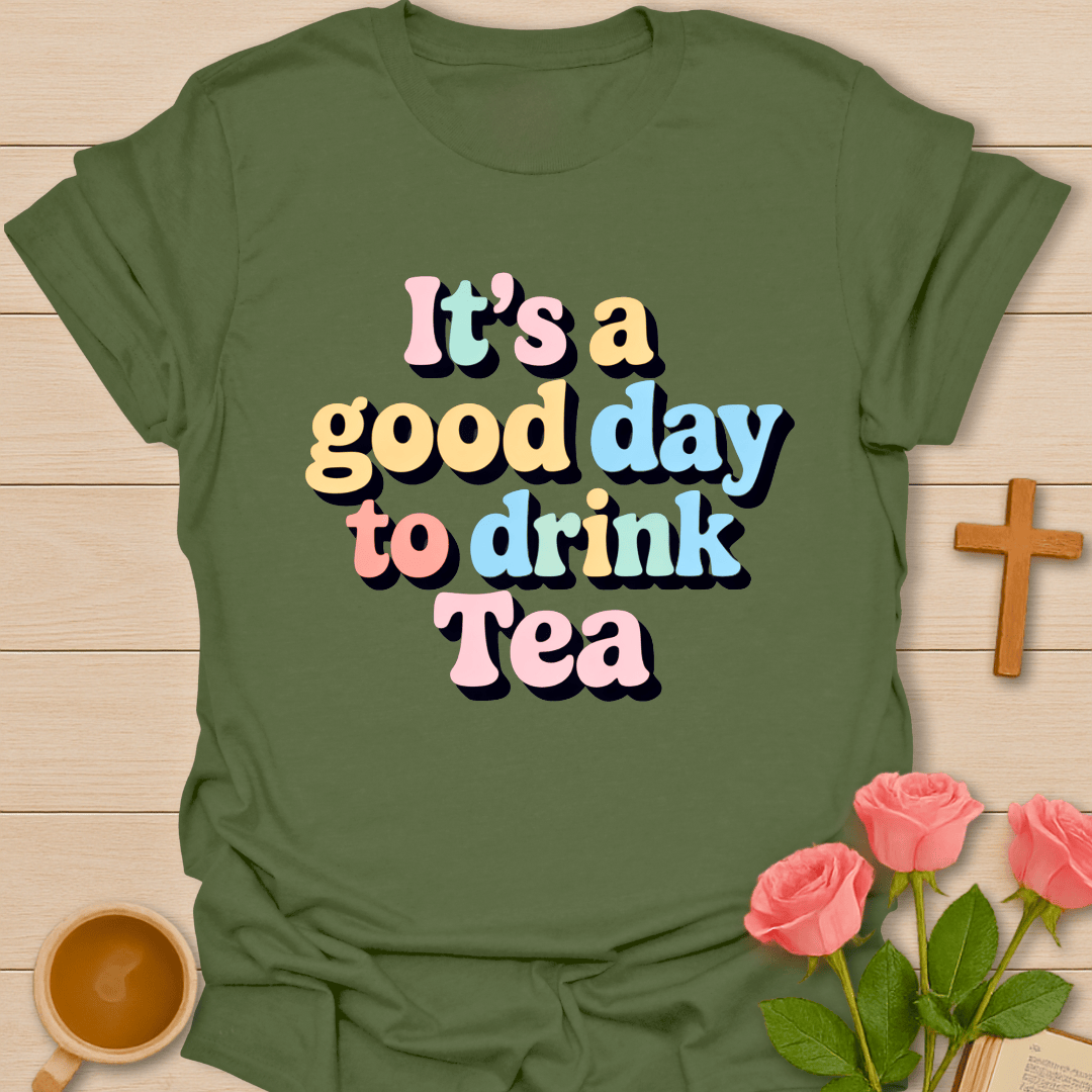 Good Day To Drink Tea T-Shirt T-Shirt