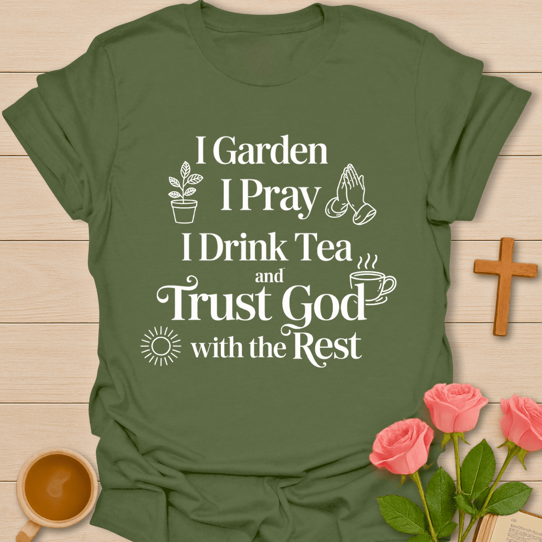 I Garden. I Pray. I Drink Tea. T-Shirt