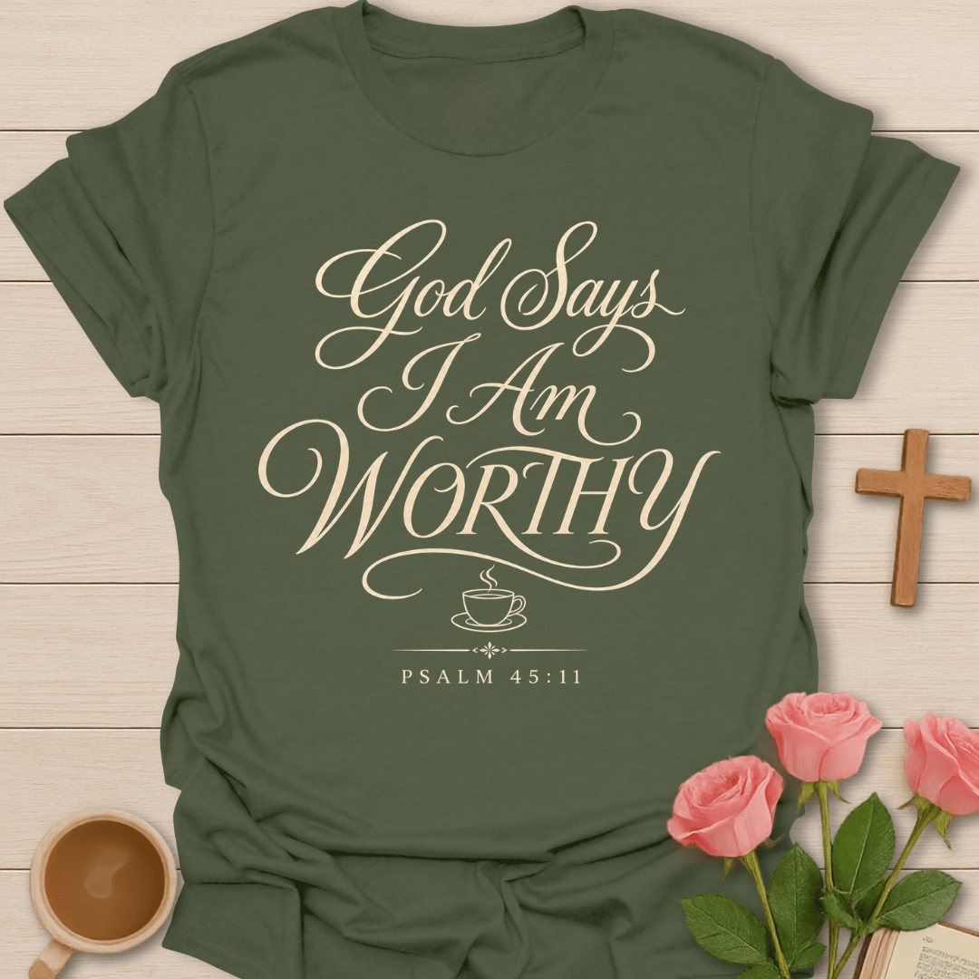 God Says I Am Worthy shirt with elegant cream script lettering, small teacup icon, and Psalm 45:11 text.