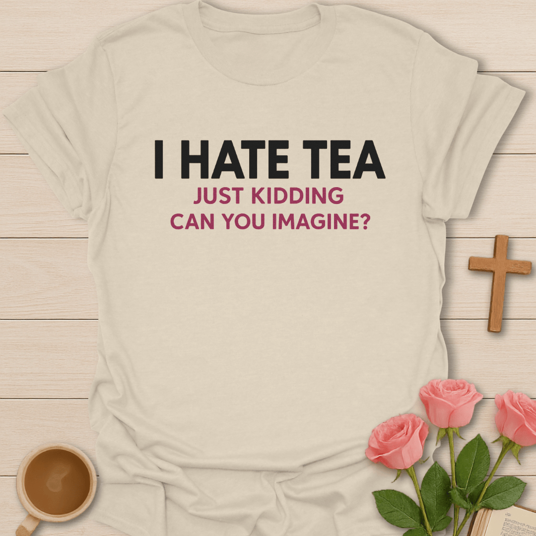 I Hate Tea T-Shirt T-Shirt