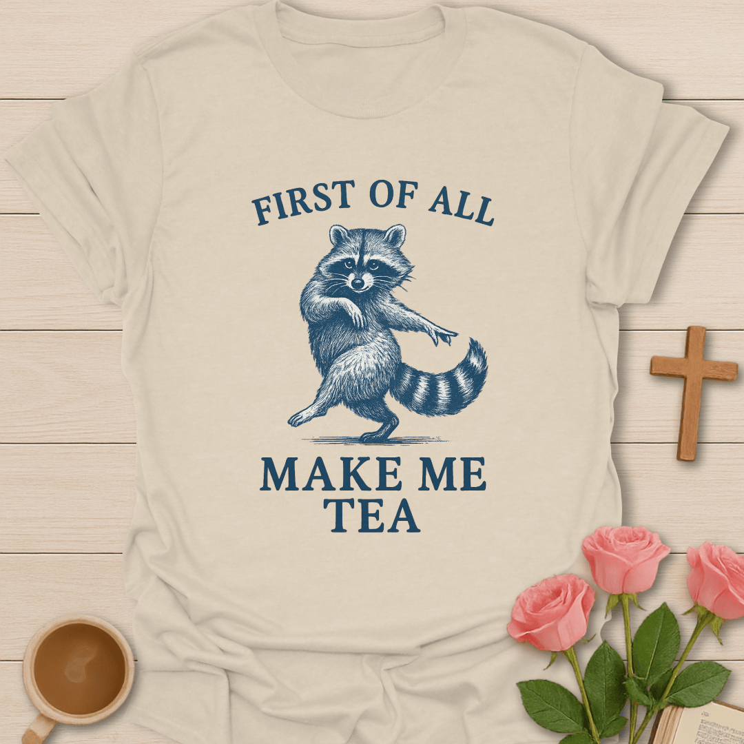 First Of All Make Me Tea T-Shirt T-Shirt