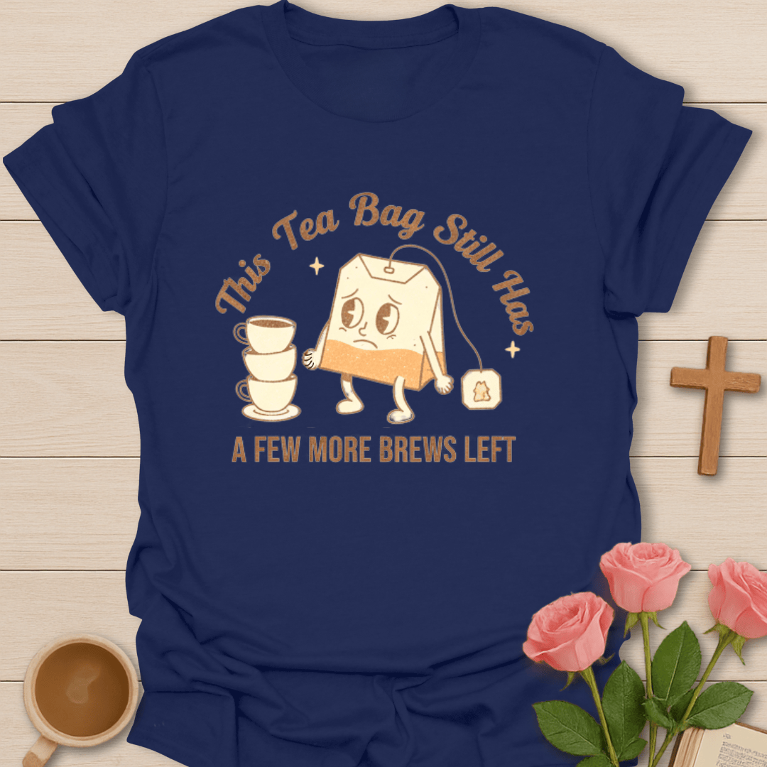 Tea Bag Still Brews T-Shirt T-Shirt