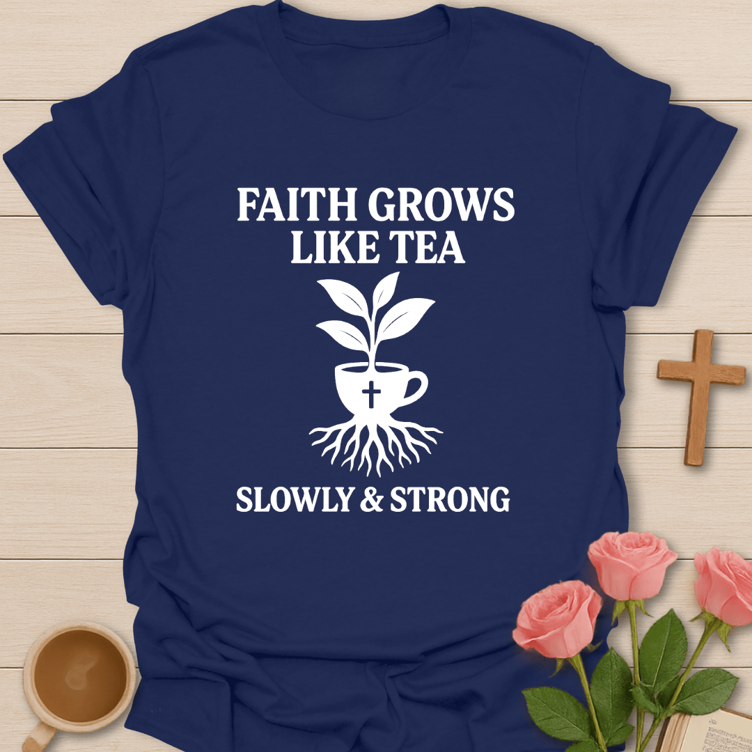 Faith Grows Like Tea T-Shirt T-Shirt