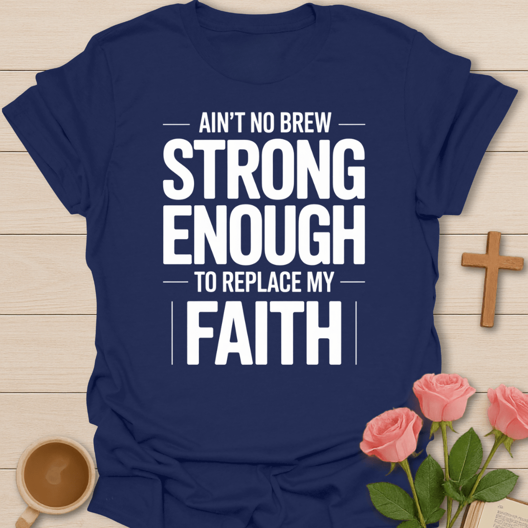 Ain't no Brew Strong Enough T-Shirt T-Shirt
