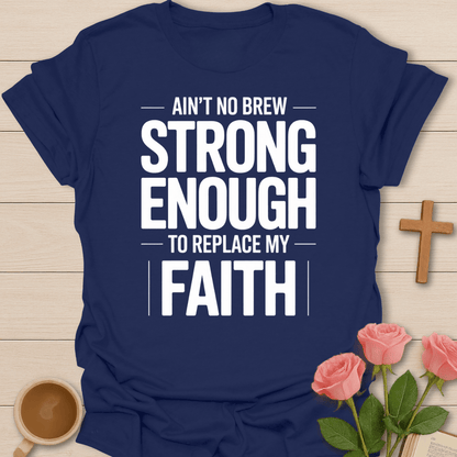 Ain't no Brew Strong Enough T-Shirt T-Shirt