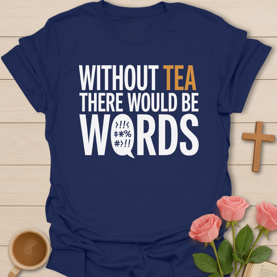 Navy blue t-shirt with Funny tea quote design reading “Without tea there would be words” with bold typography.