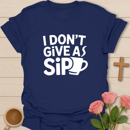 I Don't Give A Sip T-Shirt