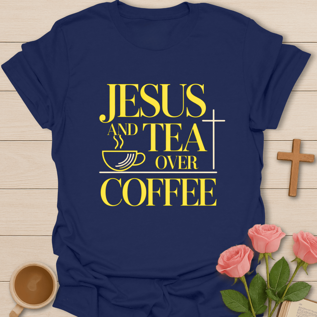 Jesus & Tea Over Coffee T-Shirt T-Shirt