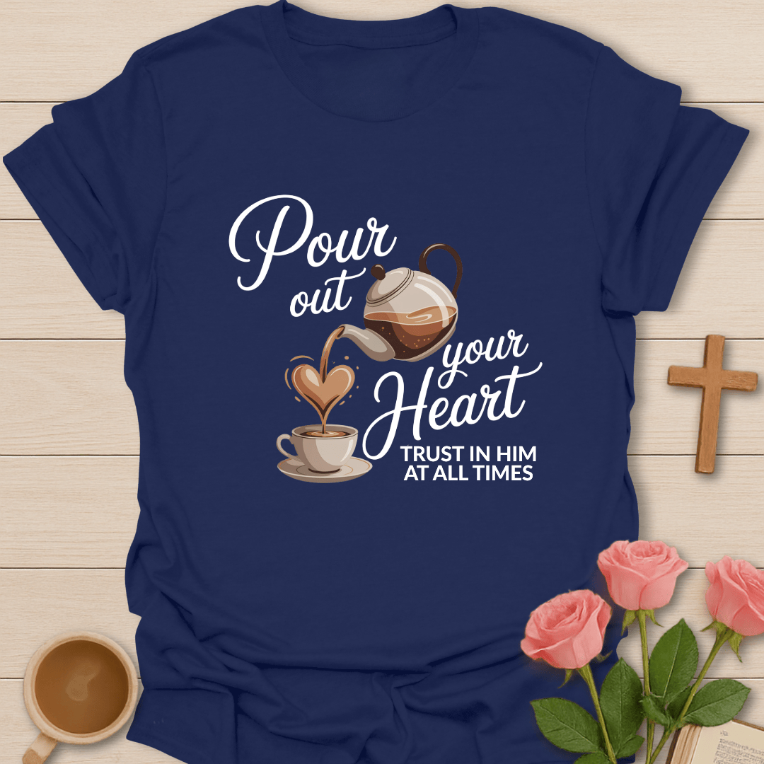 Pour Out Your Heart T-Shirt T-Shirt