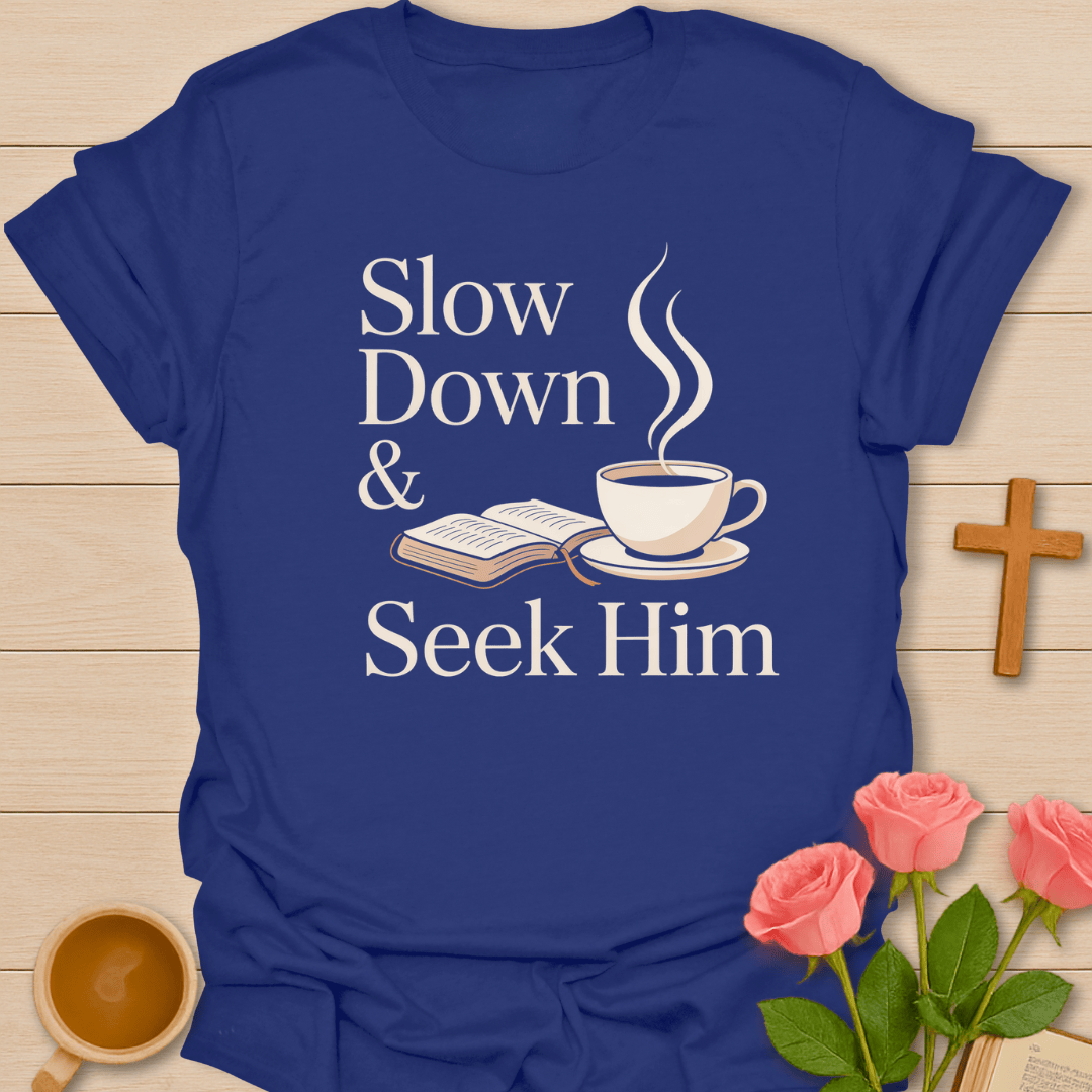 Slow Down Seek Him T-Shirt T-Shirt