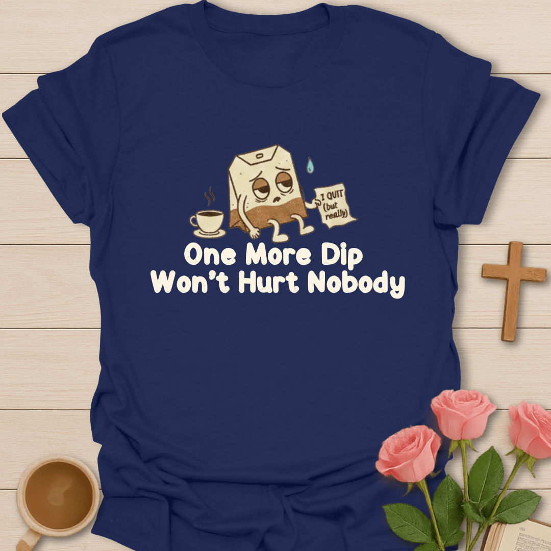 One More Dip T-Shirt T-Shirt
