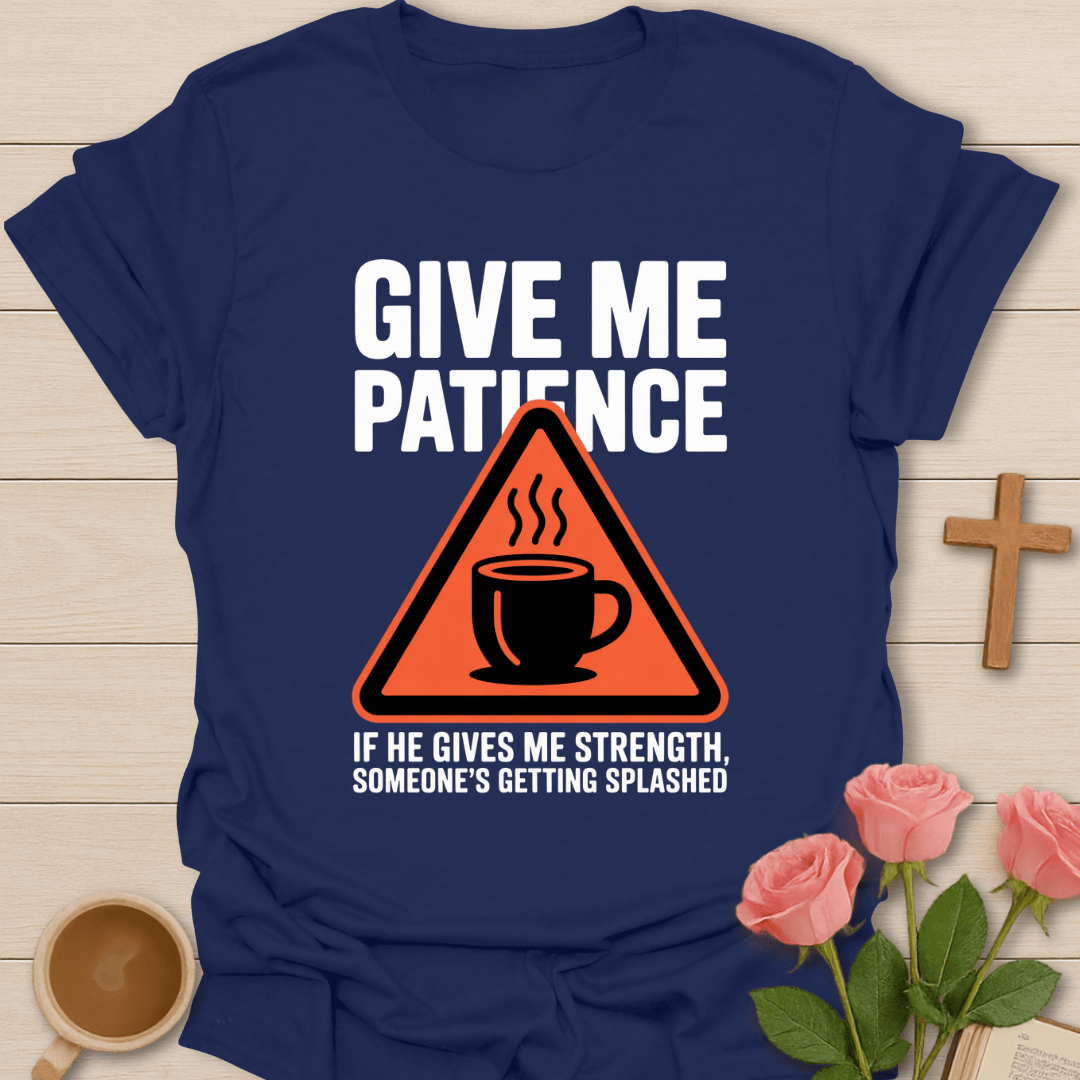 Give Me Patience T-Shirt T-Shirt