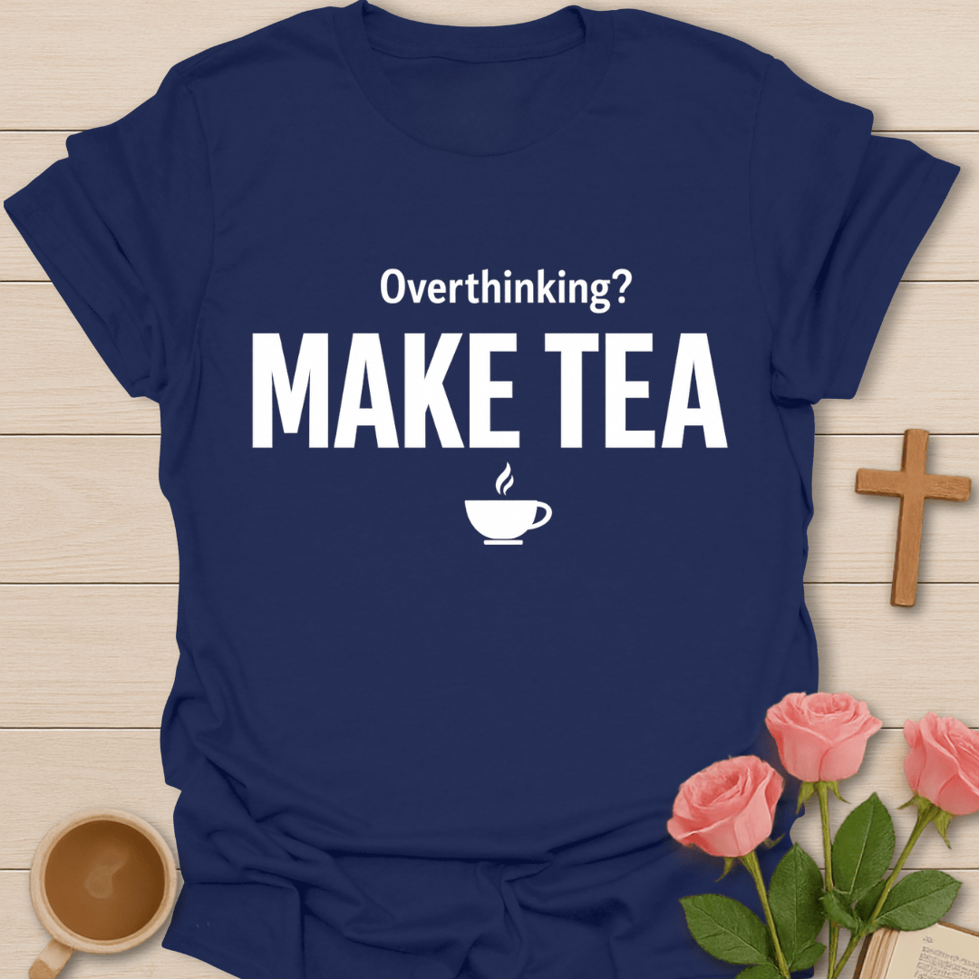 Overthinking? Make Tea T-Shirt T-Shirt