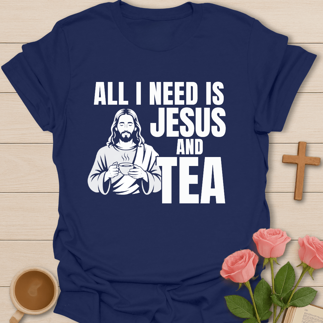 All I Need Is Jesus & Tea  T-Shirt