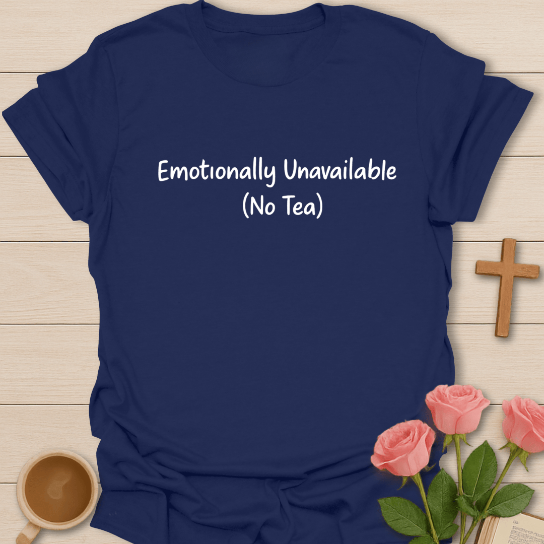 Emotionally Unavailable (No Tea) T-Shirt T-Shirt