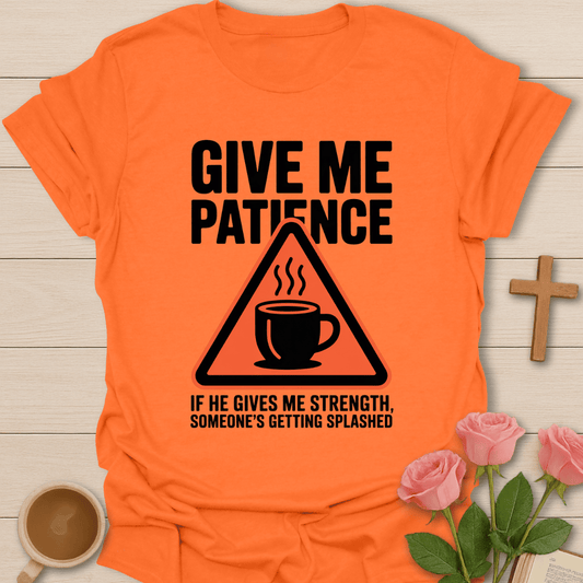 Give Me Patience T-Shirt T-Shirt