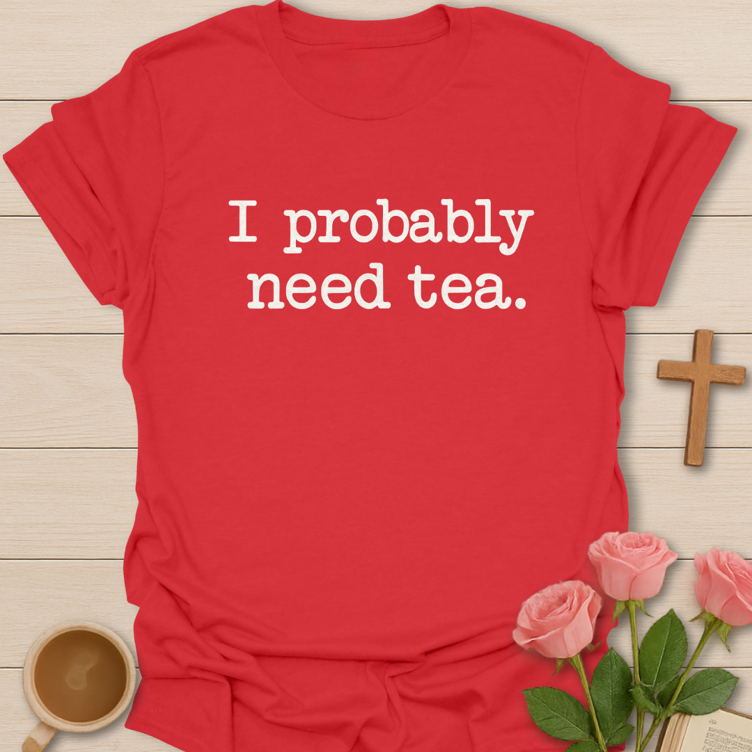 Probably Need Tea T-Shirt