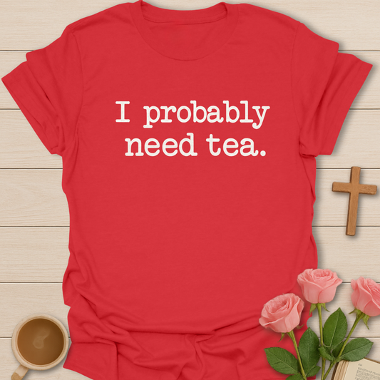 Probably Need Tea T-Shirt