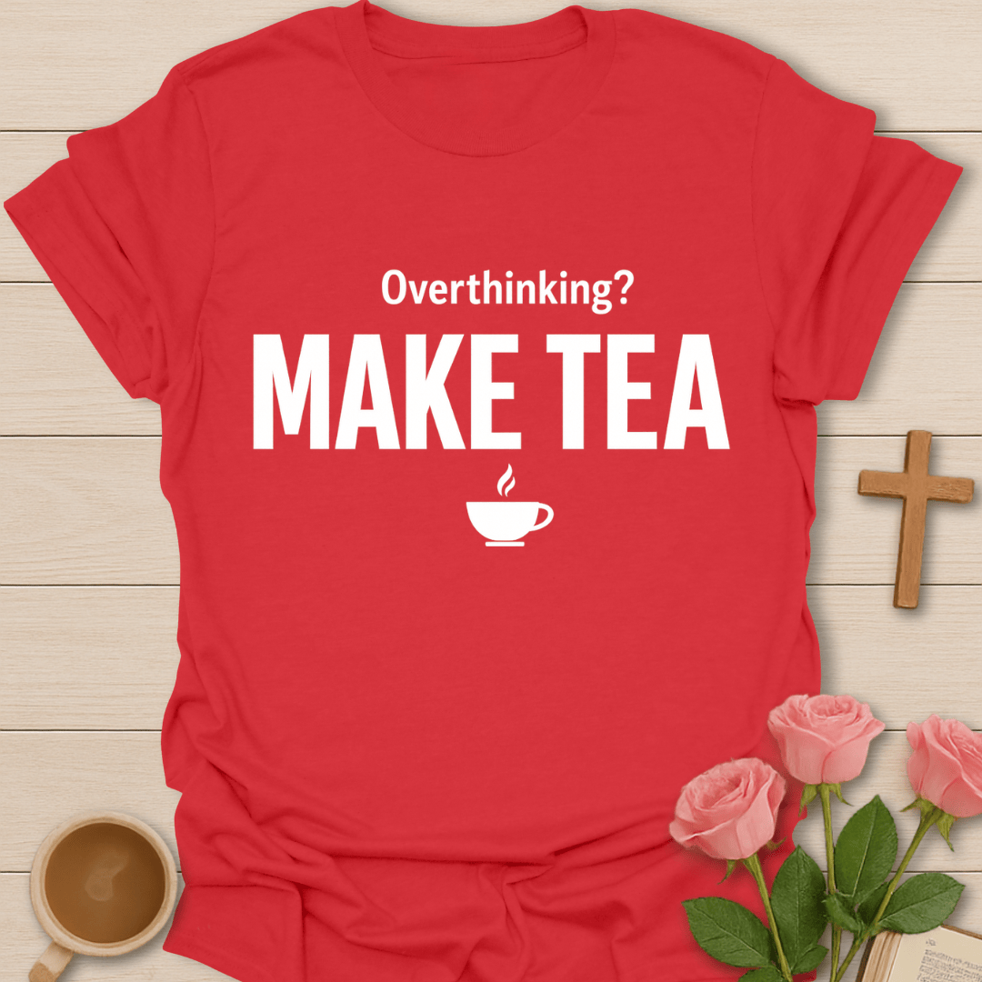 Overthinking? Make Tea T-Shirt T-Shirt