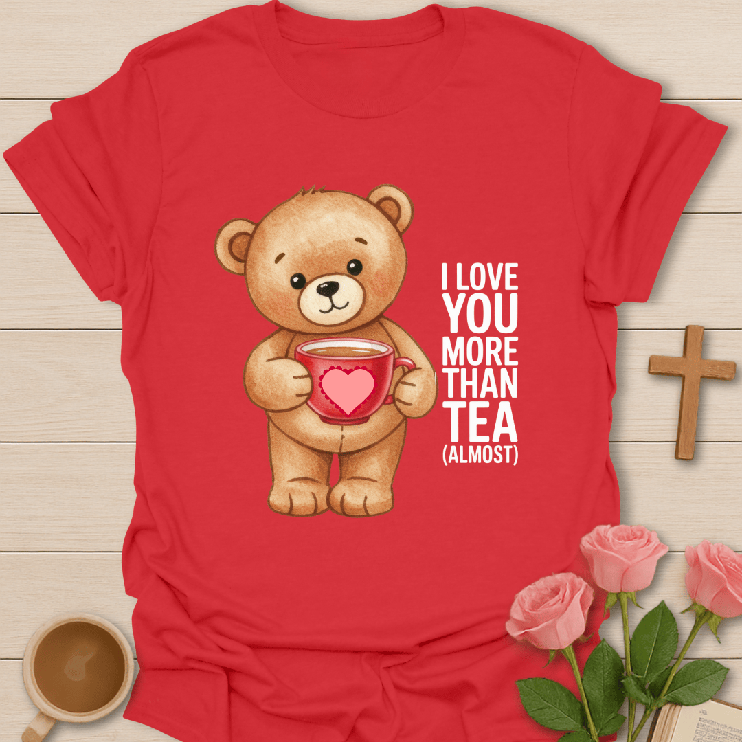 Love More Than Tea T-Shirt T-Shirt