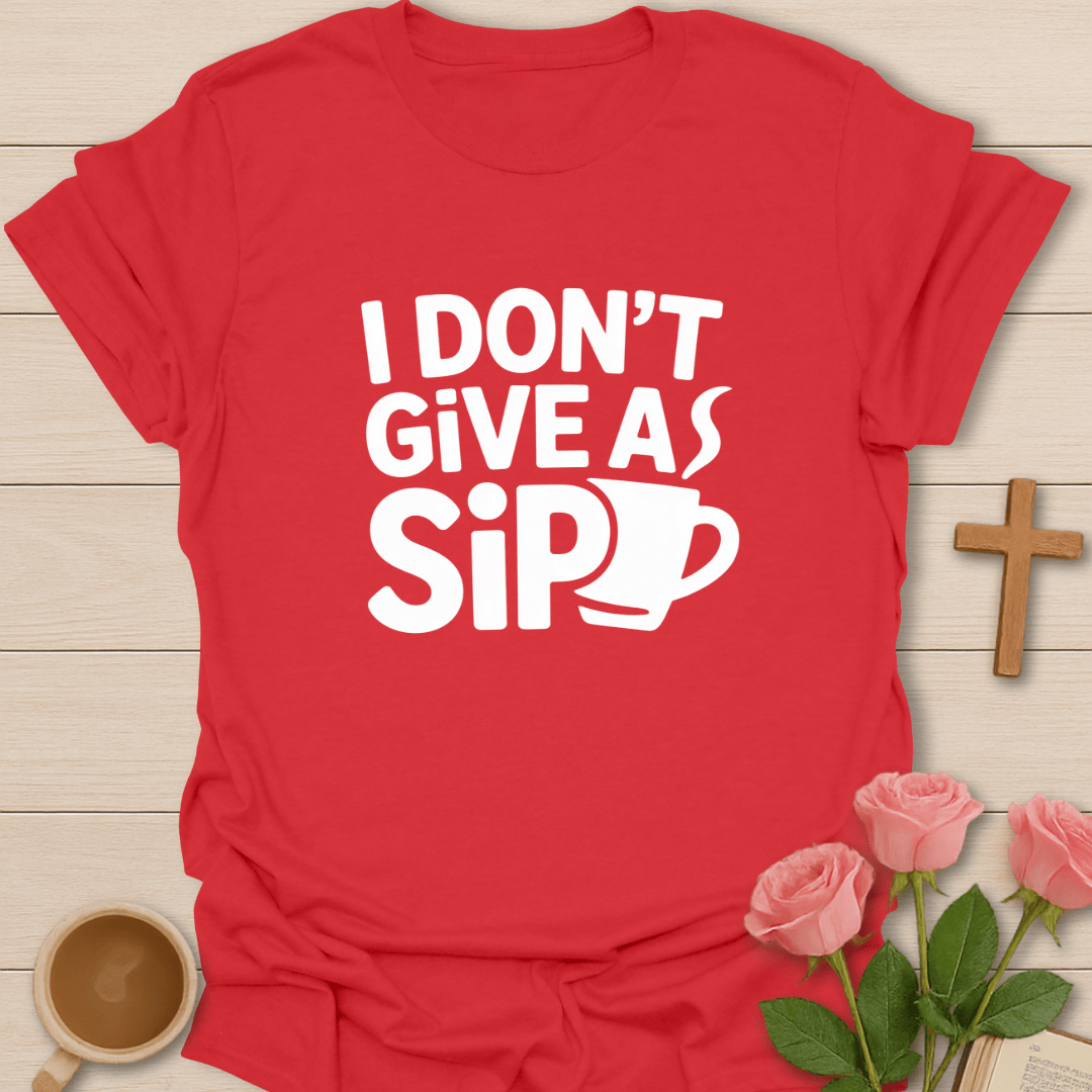 I Don't Give A Sip T-Shirt T-Shirt