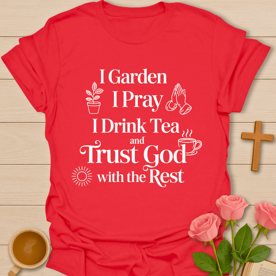 I Garden. I Pray. I Drink Tea. T-Shirt