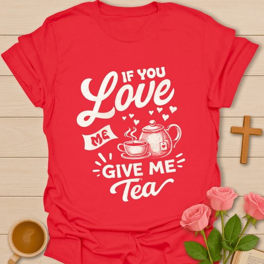 You Love Me, Give Me Tea T-Shirt