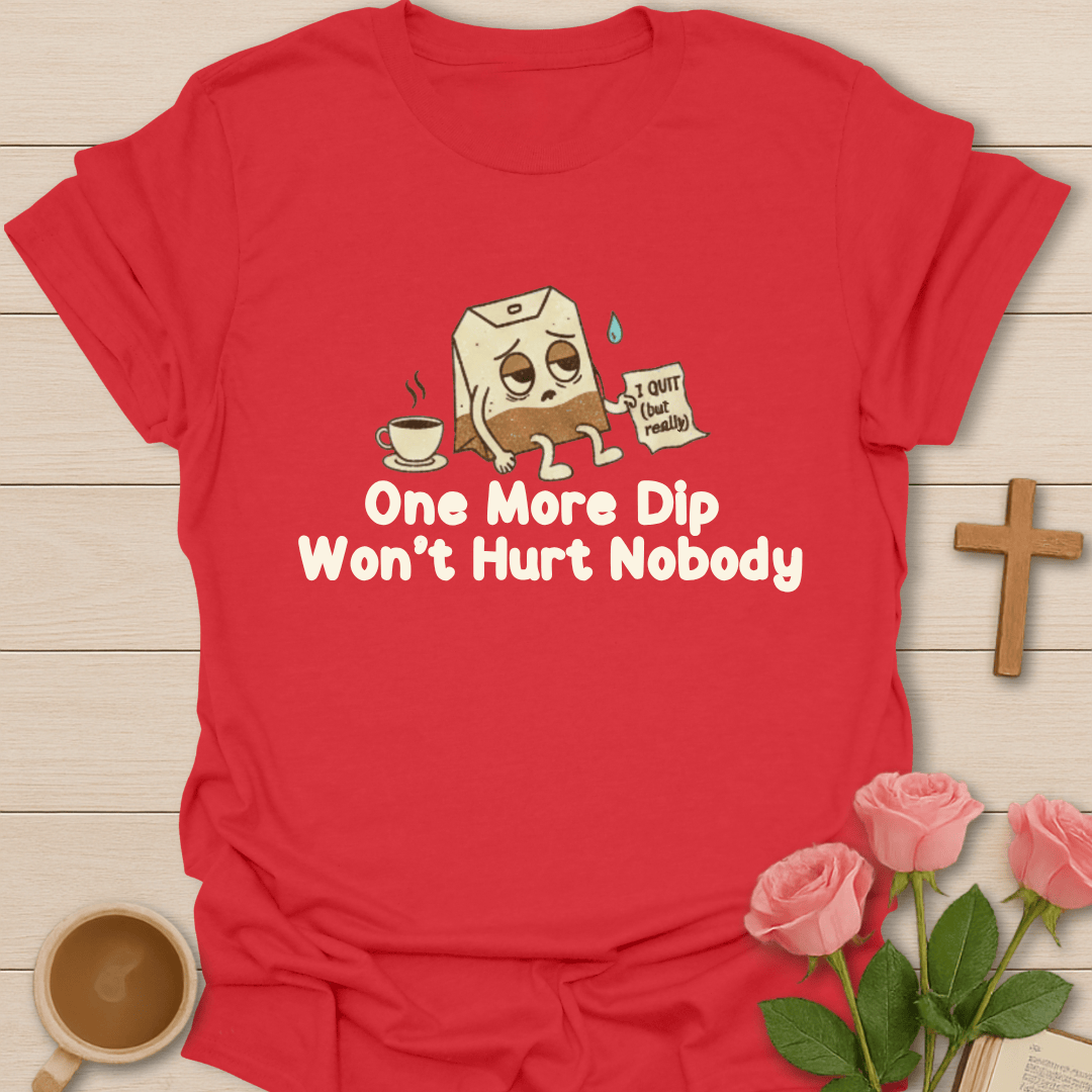 One More Dip T-Shirt T-Shirt