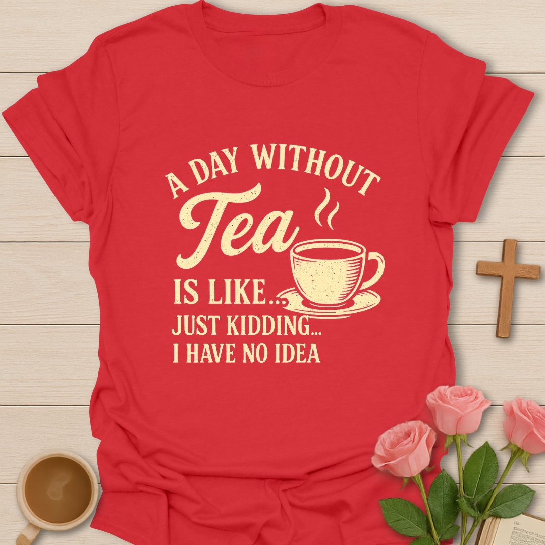 A Day Without Tea T-Shirt