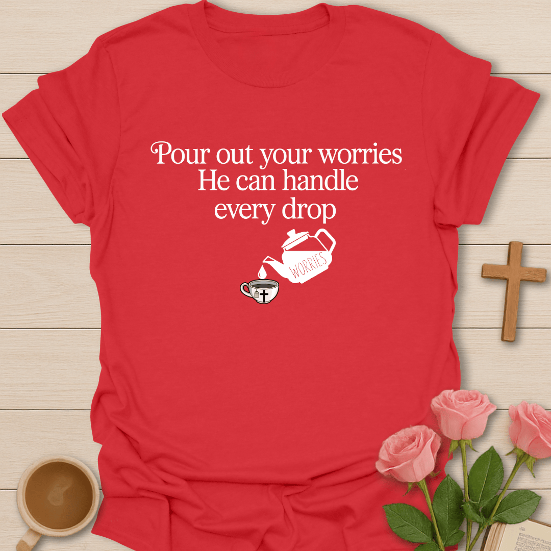 Pour Out Your Worries T-Shirt T-Shirt