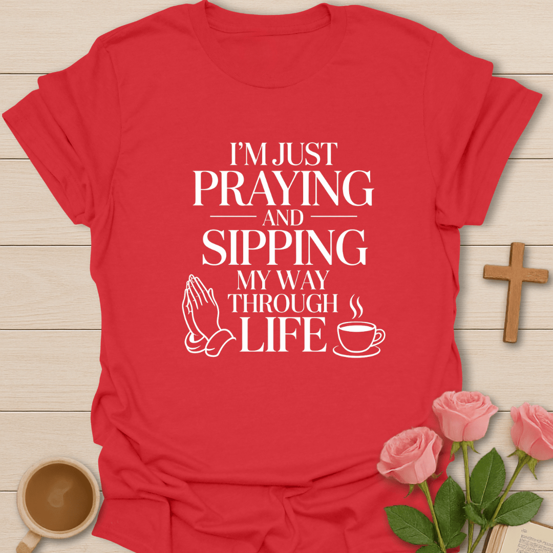 Praying and Sipping Through Life T-Shirt T-Shirt