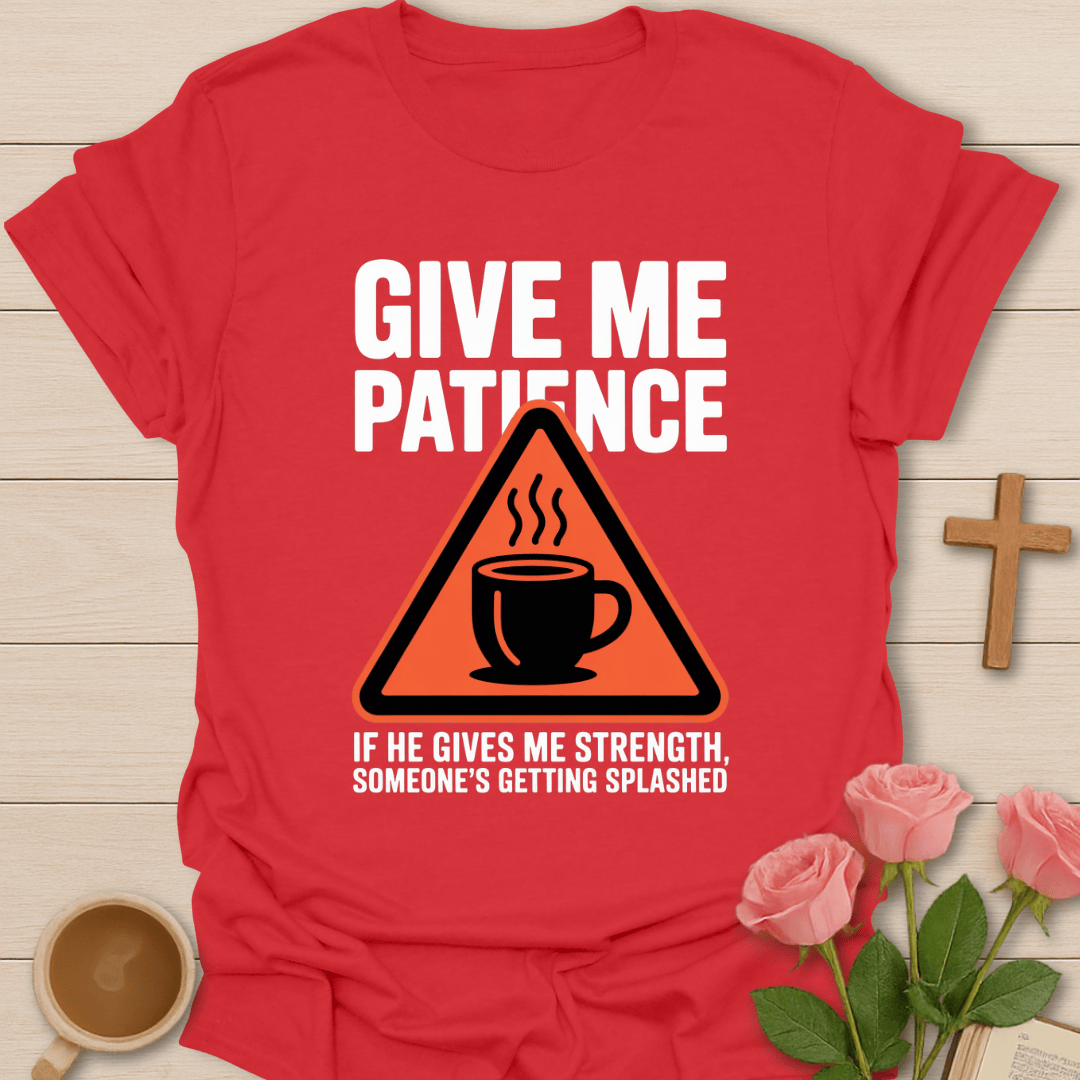 Give Me Patience T-Shirt T-Shirt