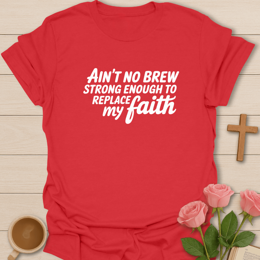Ain’t No Brew Strong Enough T-Shirt T-Shirt