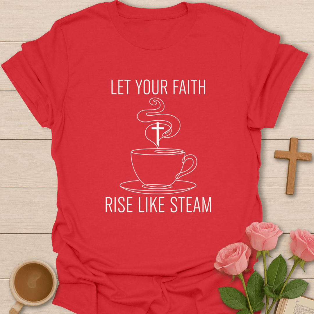 Faith Rise Like Steam  T-Shirt T-Shirt
