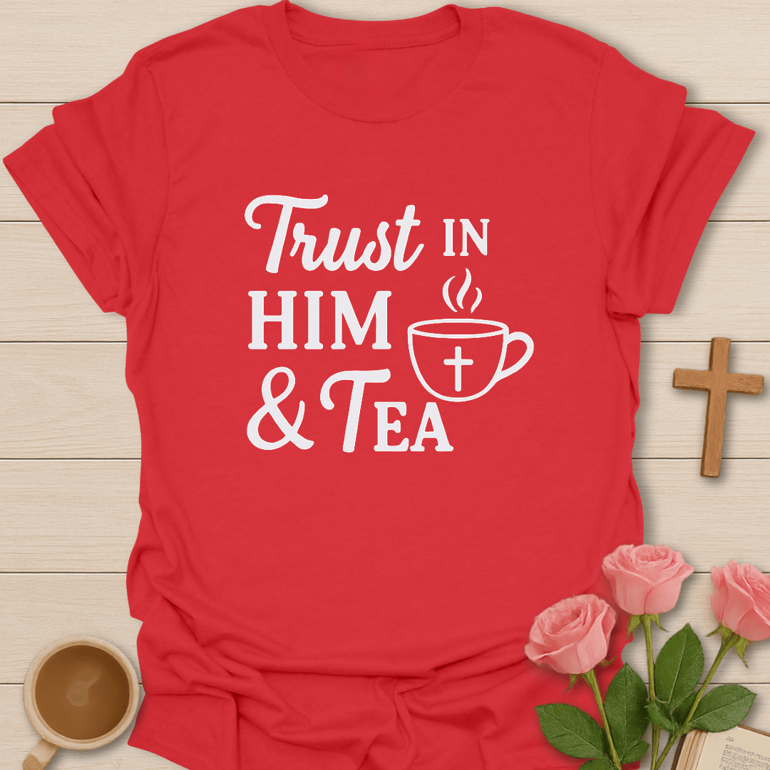 Trust In Him & Tea T-Shirt