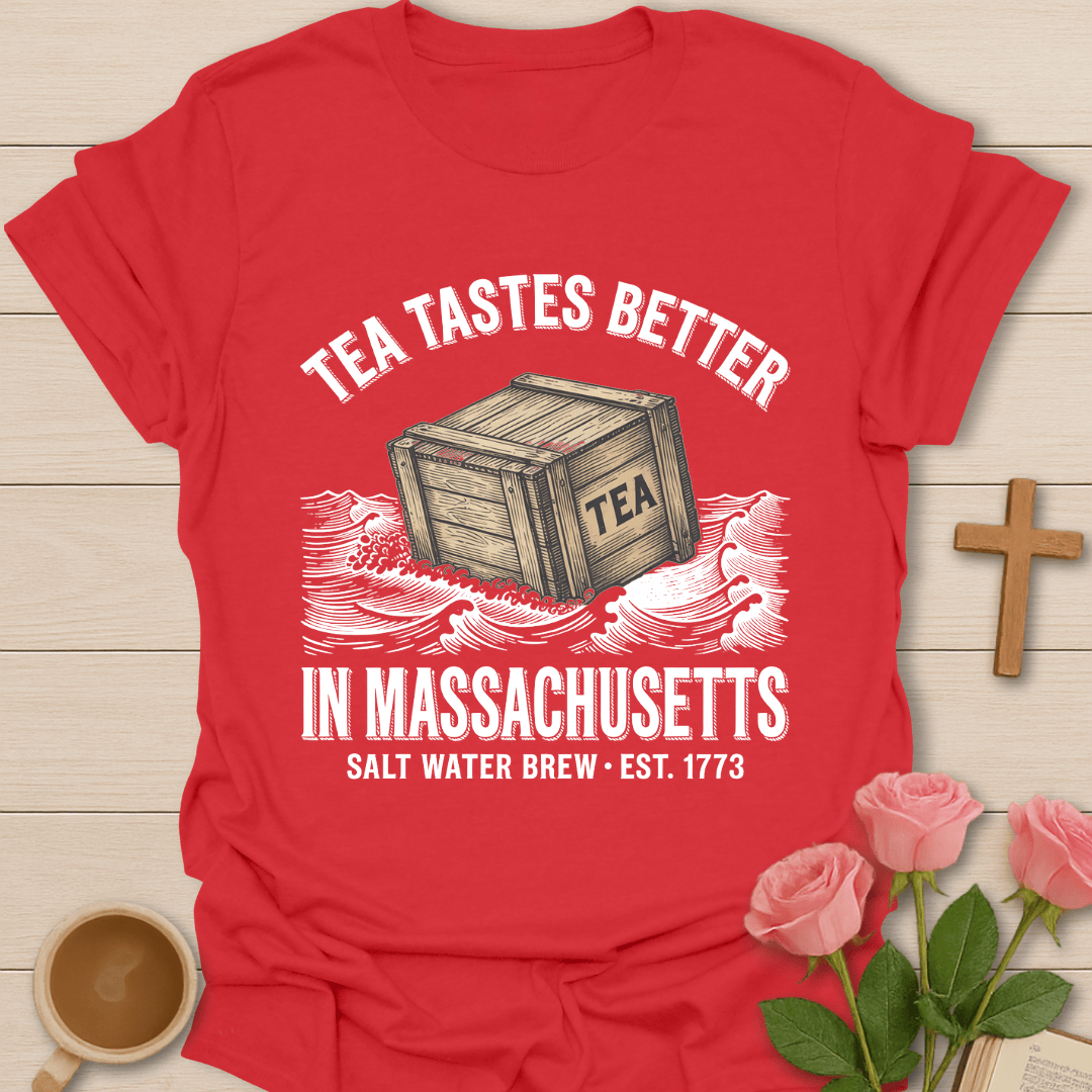 Tea Tastes Better in Massachusetts T-Shirt T-Shirt