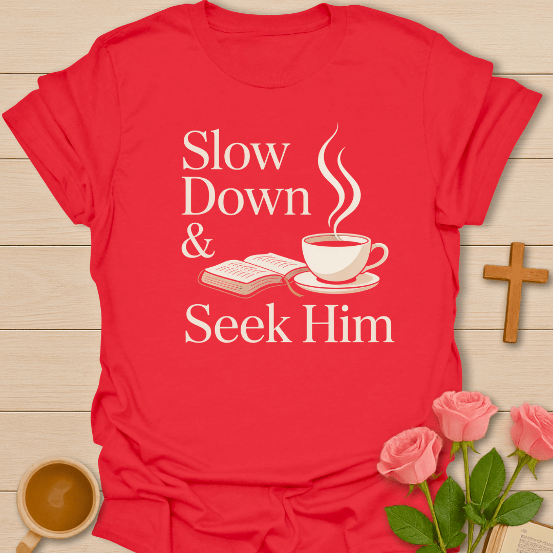 Slow Down Seek Him T-Shirt T-Shirt