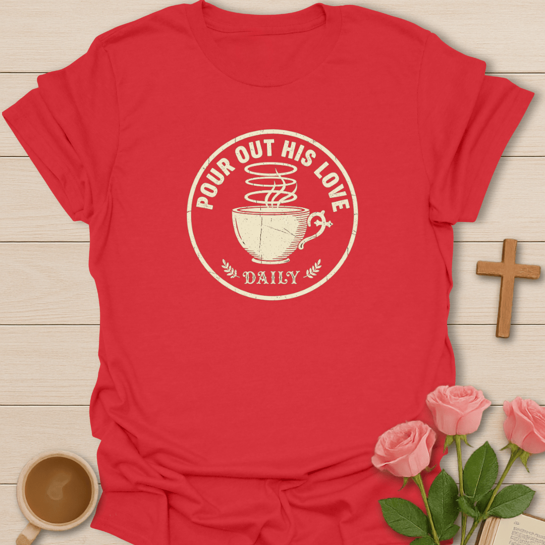 Pour Out His Love Daily T-Shirt T-Shirt