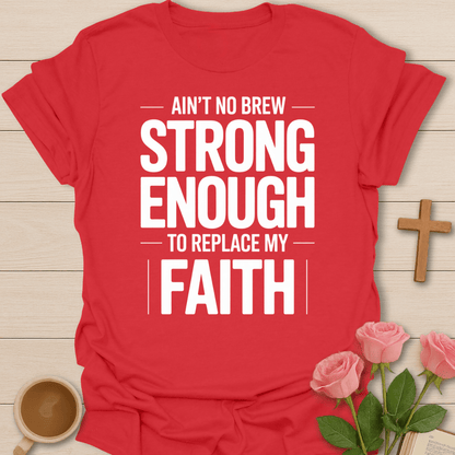Ain't no Brew Strong Enough T-Shirt T-Shirt