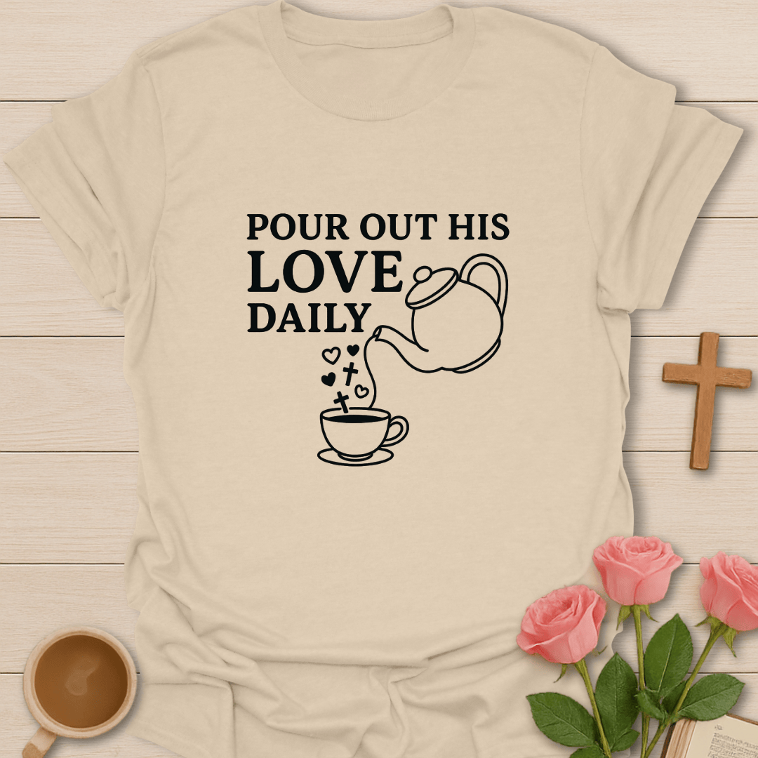 Pour Out His Love Daily T-Shirt