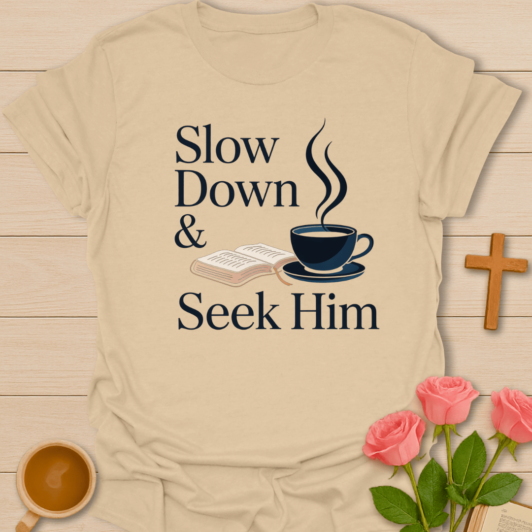 Slow Down Seek Him T-Shirt T-Shirt