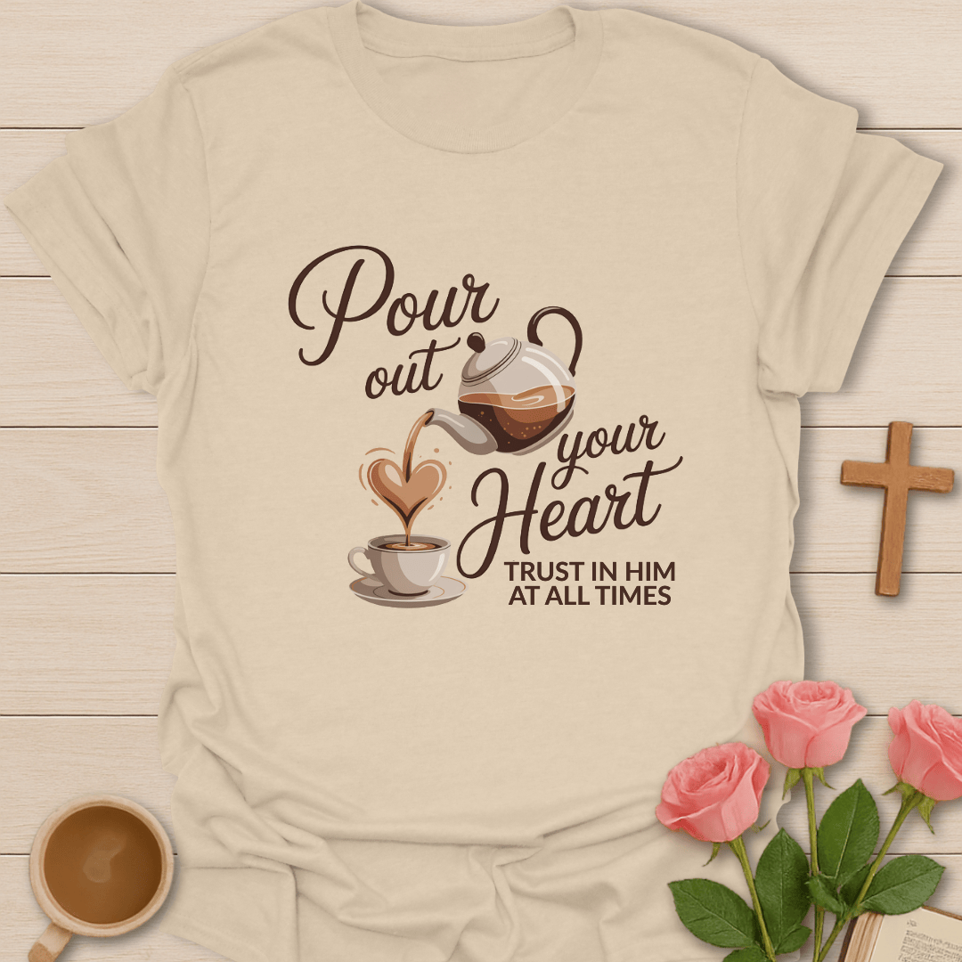 Pour Out Your Heart T-Shirt T-Shirt