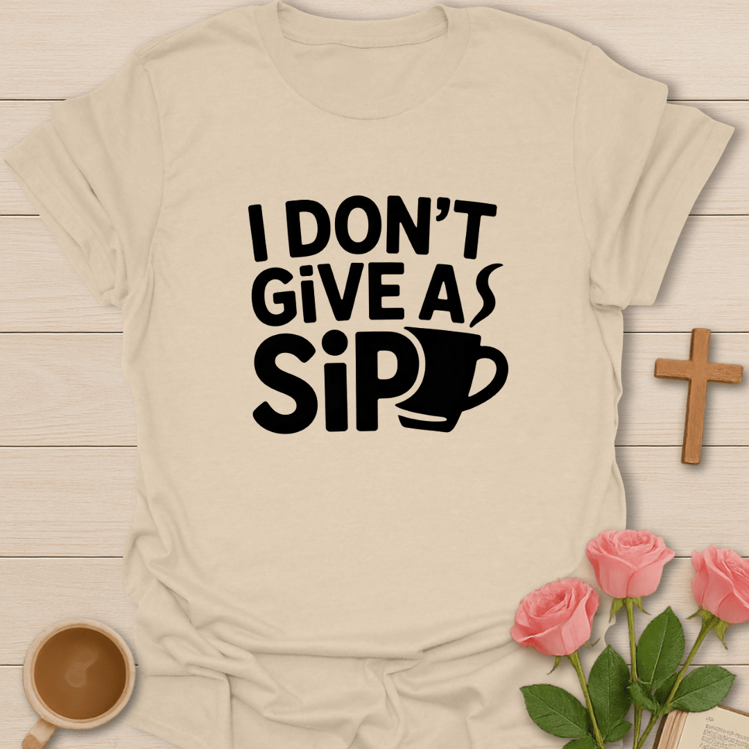 I Don't Give A Sip T-Shirt T-Shirt
