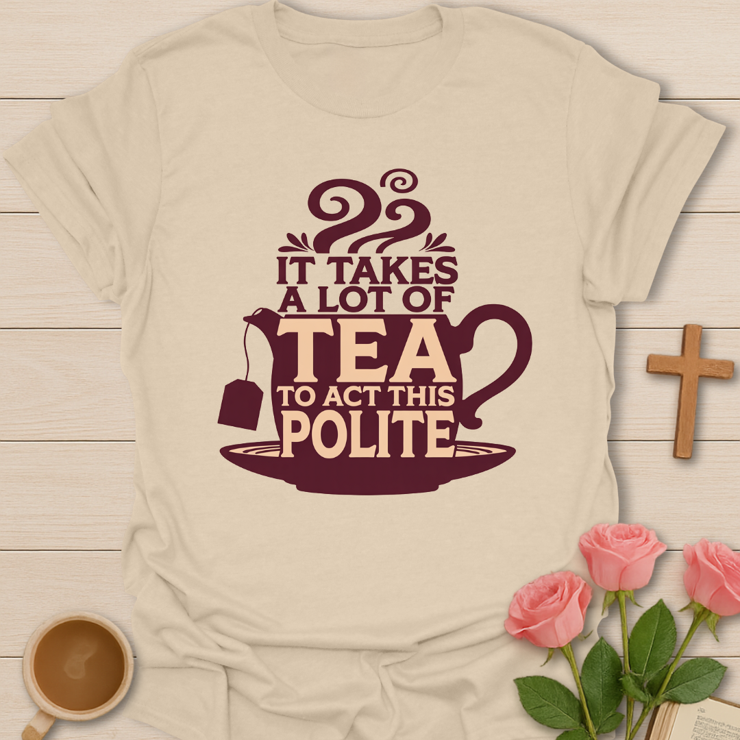 Beige Funny tea quote t-shirt with teapot design that says it takes a lot of tea to act this polite