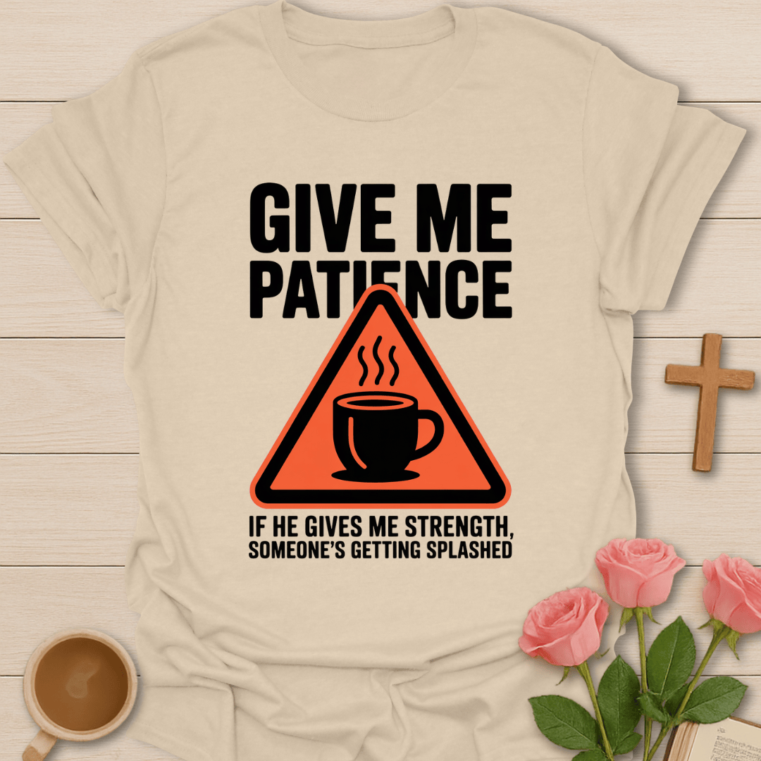 Give Me Patience T-Shirt T-Shirt
