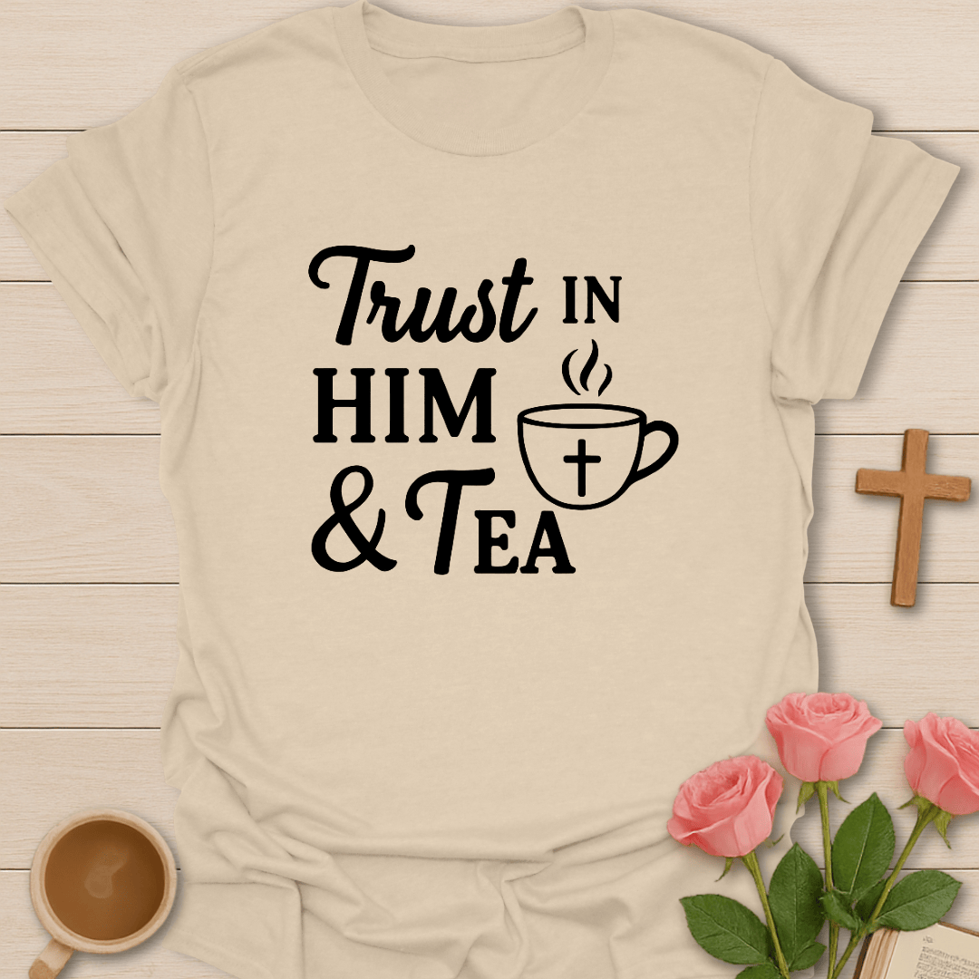 Trust In Him & Tea T-Shirt