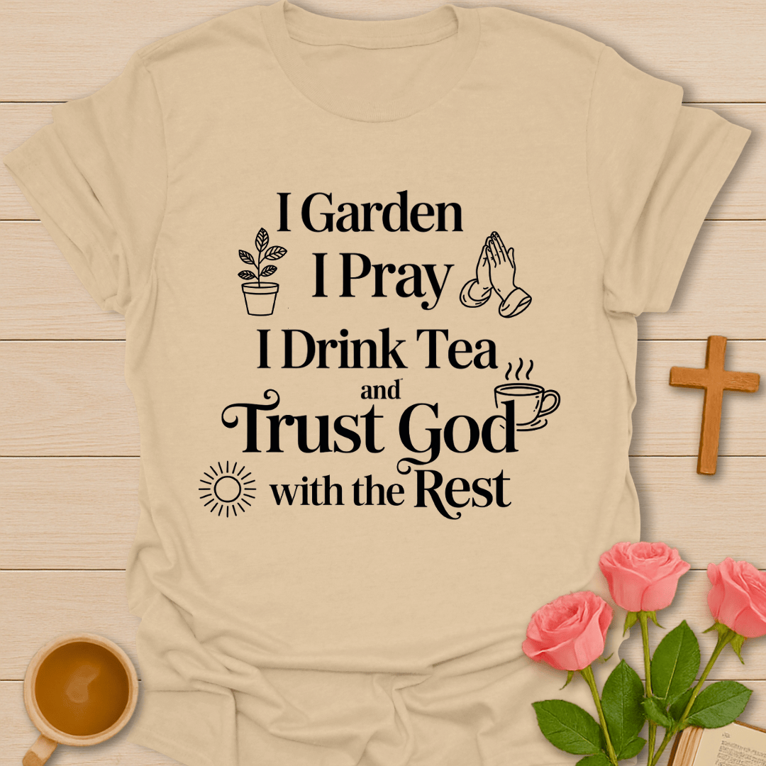 I Garden. I Pray. I Drink Tea. T-Shirt