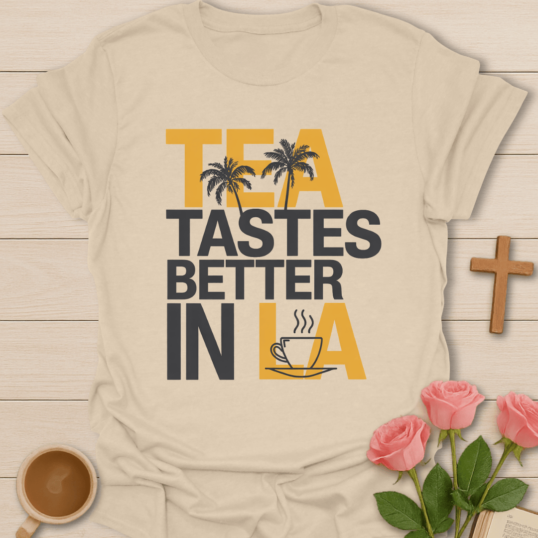 Tea Tastes Better in LA T-Shirt T-Shirt