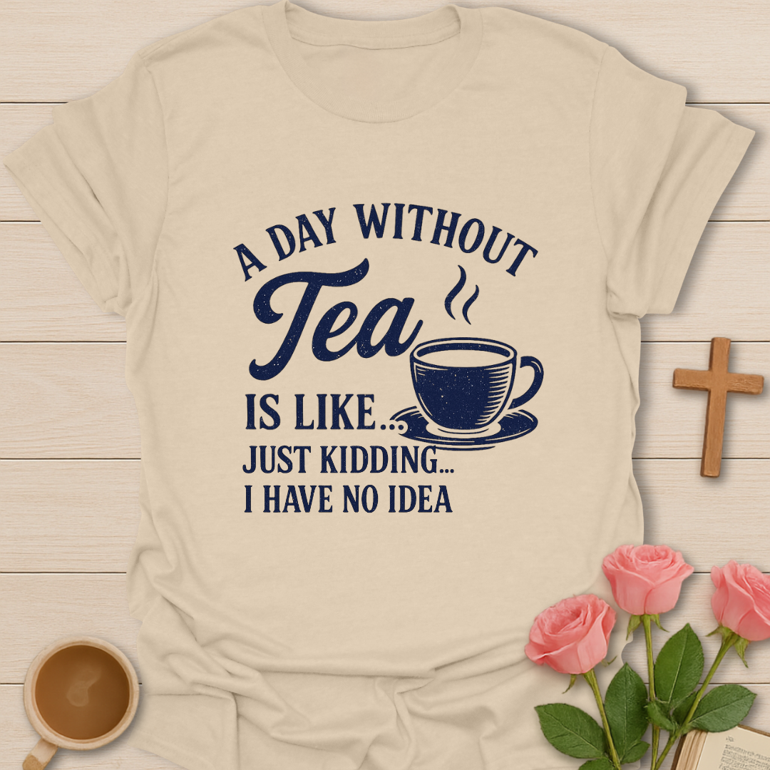 A Day Without Tea T-Shirt